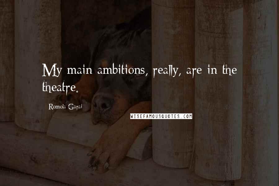 Romola Garai Quotes: My main ambitions, really, are in the theatre.