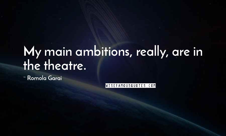 Romola Garai Quotes: My main ambitions, really, are in the theatre.