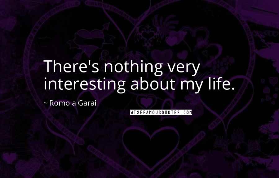 Romola Garai Quotes: There's nothing very interesting about my life.