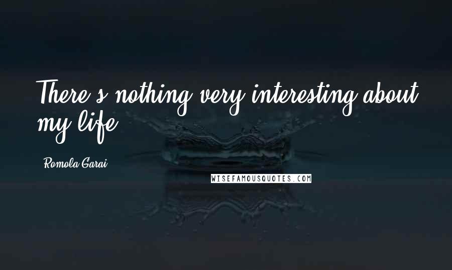 Romola Garai Quotes: There's nothing very interesting about my life.