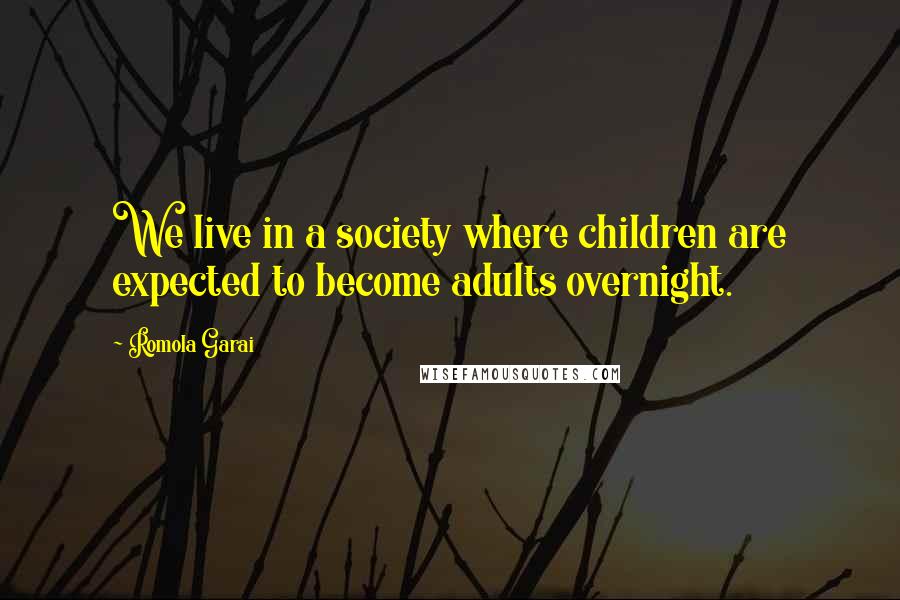 Romola Garai Quotes: We live in a society where children are expected to become adults overnight.