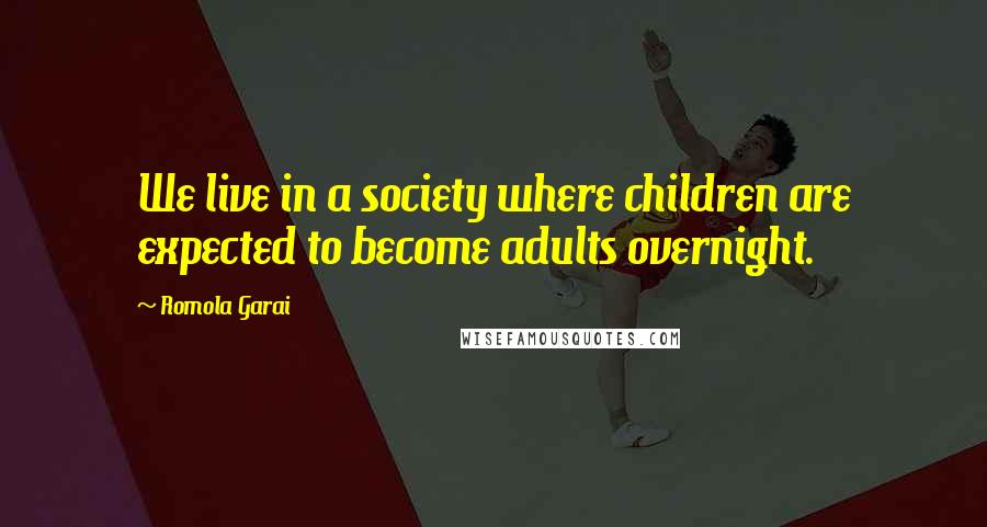 Romola Garai Quotes: We live in a society where children are expected to become adults overnight.