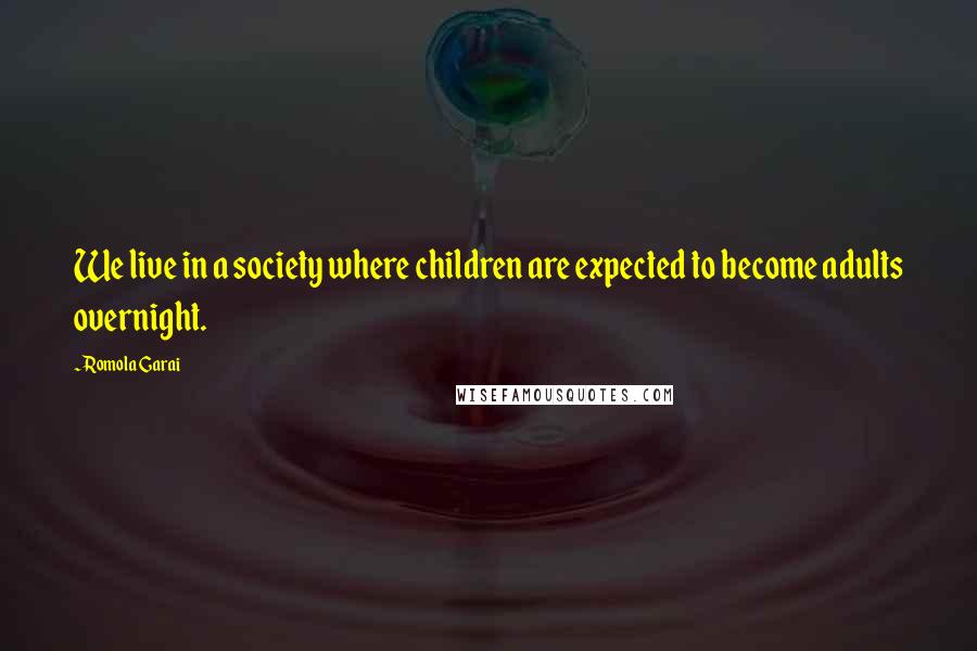 Romola Garai Quotes: We live in a society where children are expected to become adults overnight.