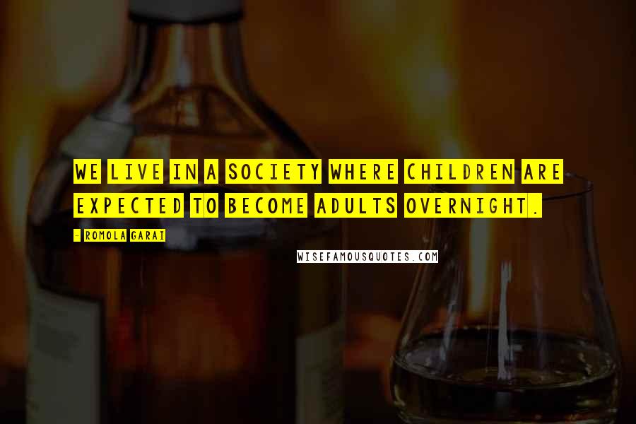 Romola Garai Quotes: We live in a society where children are expected to become adults overnight.