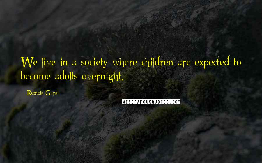 Romola Garai Quotes: We live in a society where children are expected to become adults overnight.