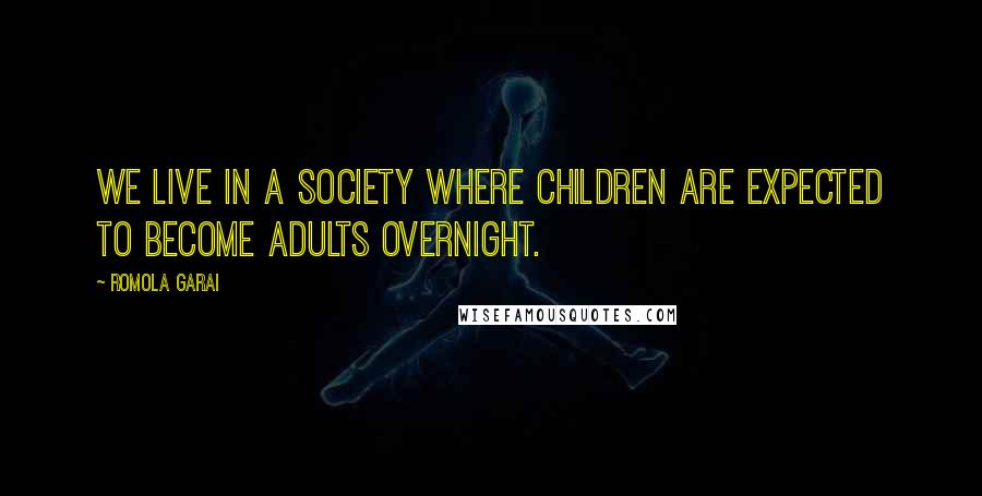 Romola Garai Quotes: We live in a society where children are expected to become adults overnight.