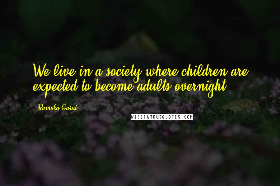 Romola Garai Quotes: We live in a society where children are expected to become adults overnight.