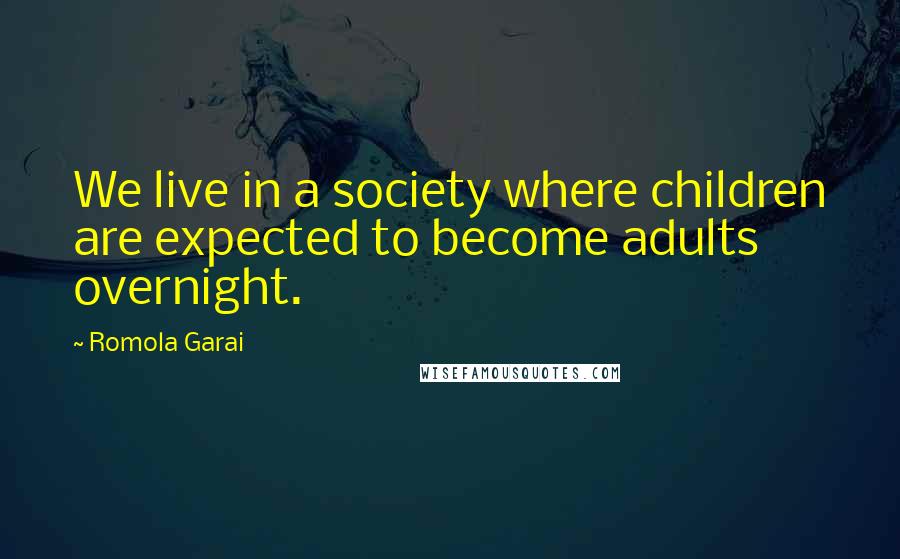 Romola Garai Quotes: We live in a society where children are expected to become adults overnight.