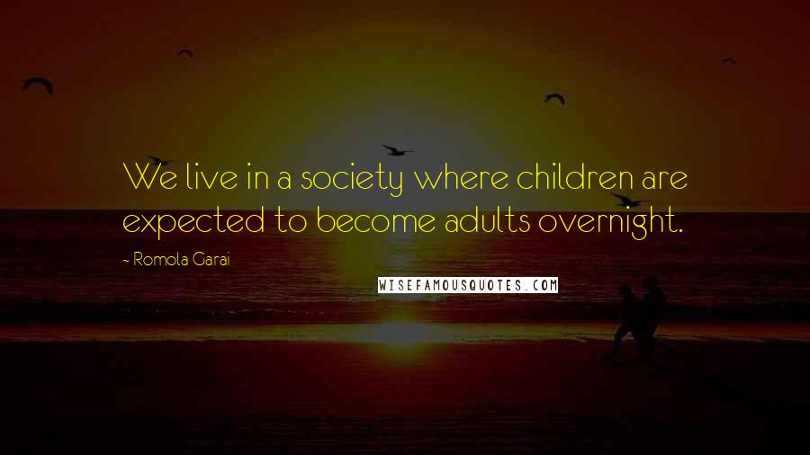 Romola Garai Quotes: We live in a society where children are expected to become adults overnight.