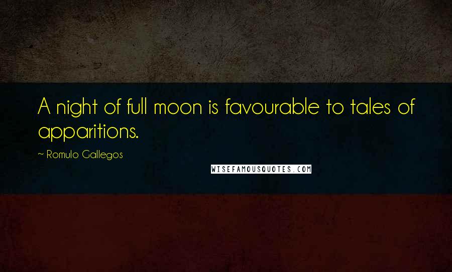 Romulo Gallegos Quotes: A night of full moon is favourable to tales of apparitions.