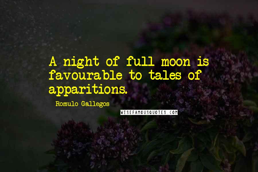 Romulo Gallegos Quotes: A night of full moon is favourable to tales of apparitions.