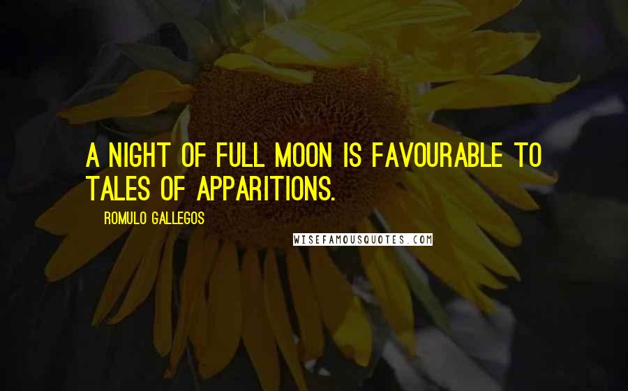 Romulo Gallegos Quotes: A night of full moon is favourable to tales of apparitions.