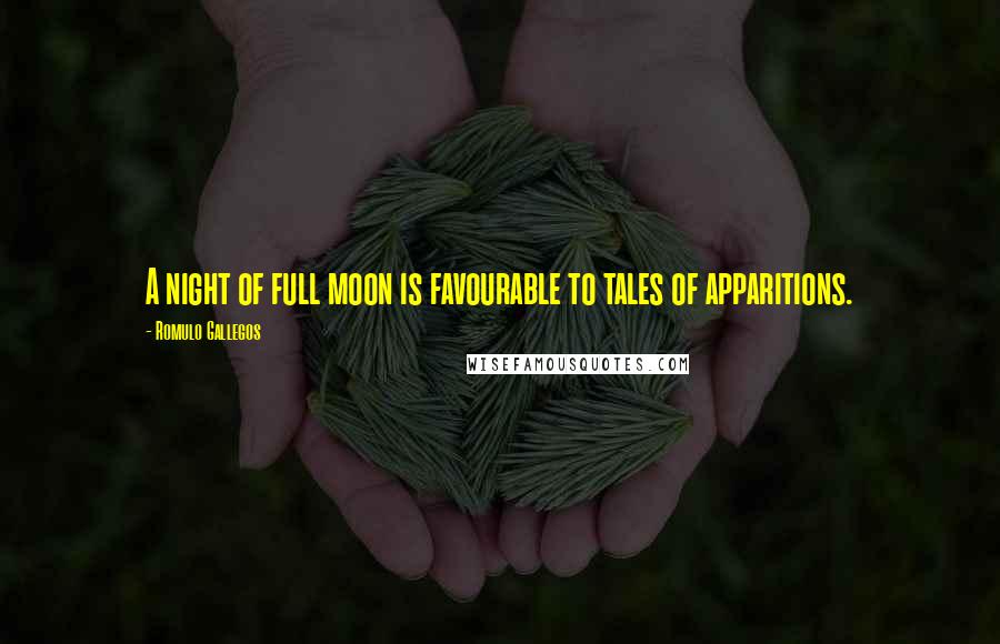 Romulo Gallegos Quotes: A night of full moon is favourable to tales of apparitions.