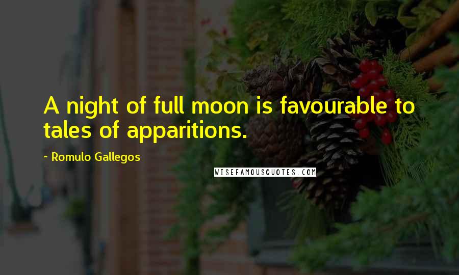 Romulo Gallegos Quotes: A night of full moon is favourable to tales of apparitions.