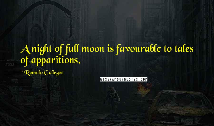 Romulo Gallegos Quotes: A night of full moon is favourable to tales of apparitions.