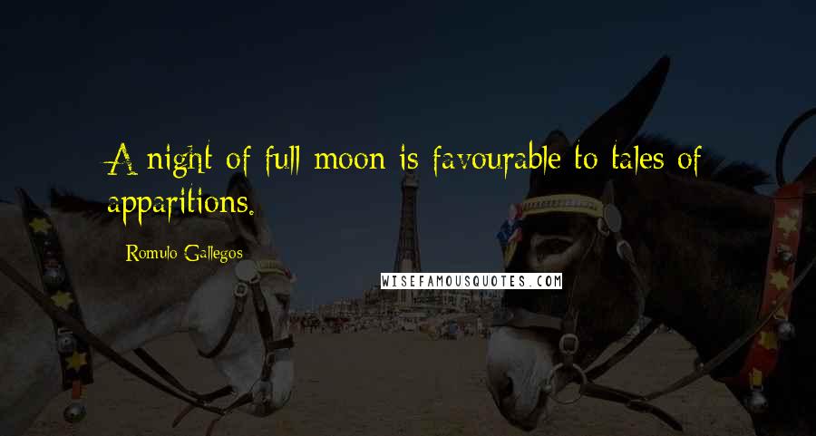 Romulo Gallegos Quotes: A night of full moon is favourable to tales of apparitions.