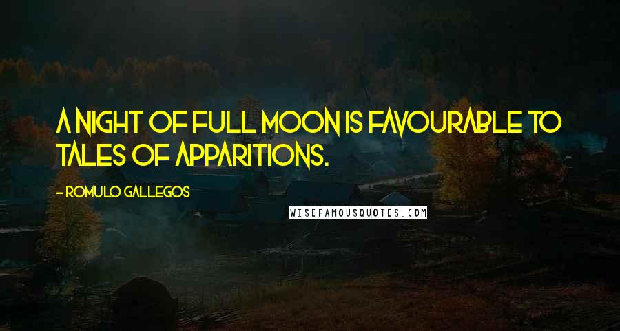 Romulo Gallegos Quotes: A night of full moon is favourable to tales of apparitions.