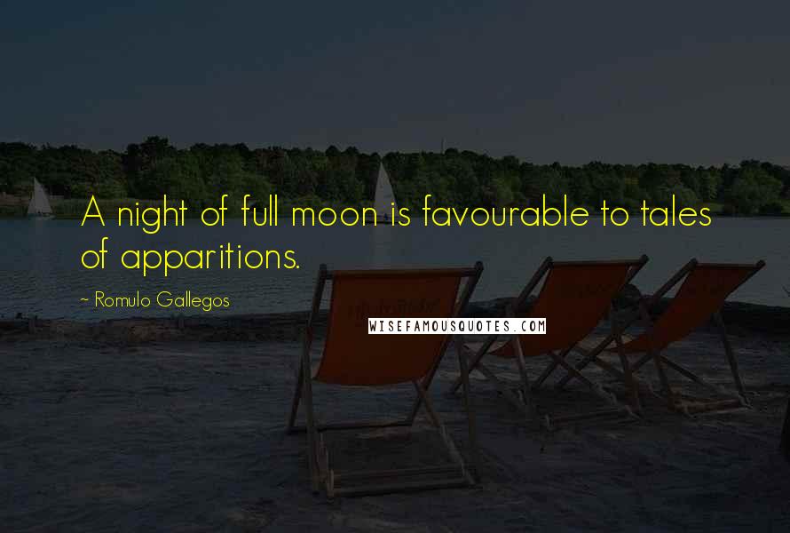 Romulo Gallegos Quotes: A night of full moon is favourable to tales of apparitions.