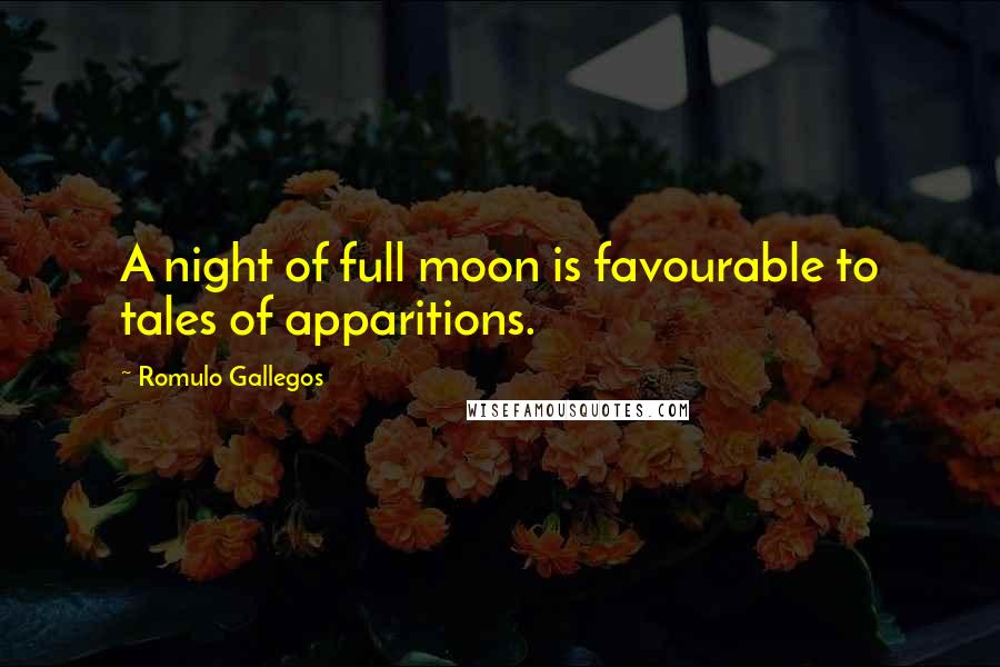 Romulo Gallegos Quotes: A night of full moon is favourable to tales of apparitions.