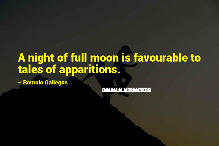 Romulo Gallegos Quotes: A night of full moon is favourable to tales of apparitions.