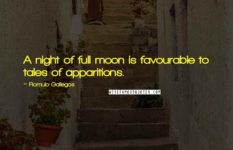 Romulo Gallegos Quotes: A night of full moon is favourable to tales of apparitions.