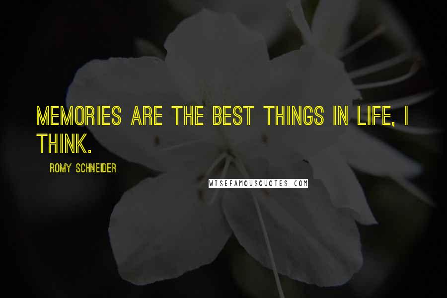 Romy Schneider Quotes: Memories are the best things in life, I think.