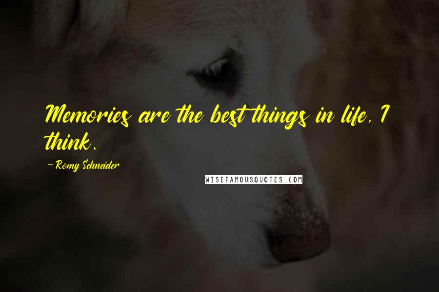 Romy Schneider Quotes: Memories are the best things in life, I think.