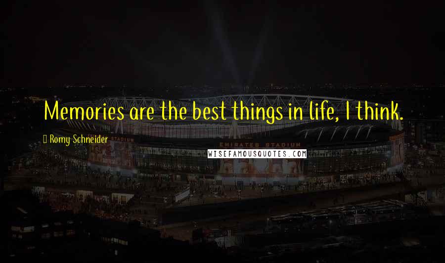 Romy Schneider Quotes: Memories are the best things in life, I think.
