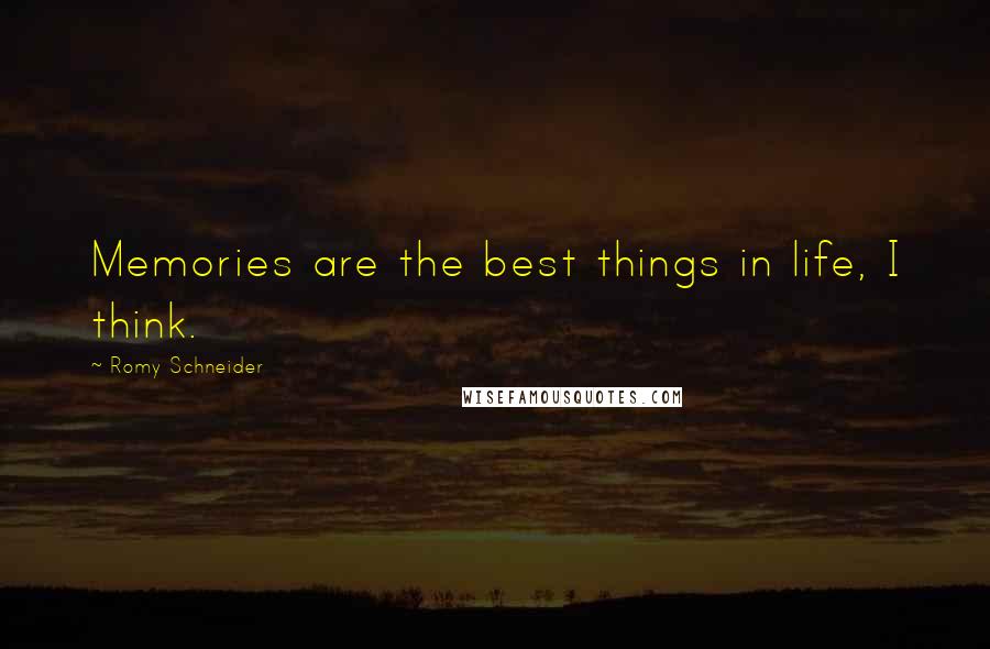 Romy Schneider Quotes: Memories are the best things in life, I think.