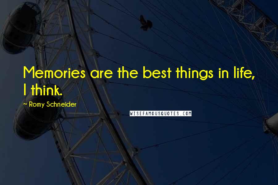 Romy Schneider Quotes: Memories are the best things in life, I think.