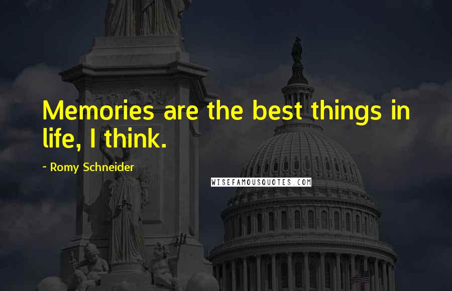 Romy Schneider Quotes: Memories are the best things in life, I think.