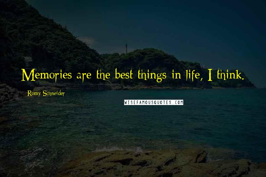 Romy Schneider Quotes: Memories are the best things in life, I think.