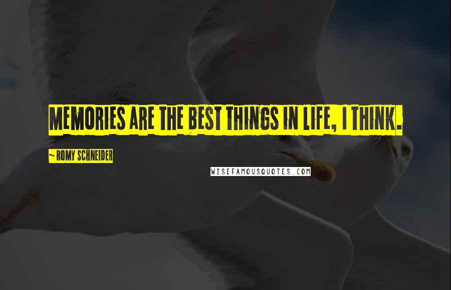 Romy Schneider Quotes: Memories are the best things in life, I think.