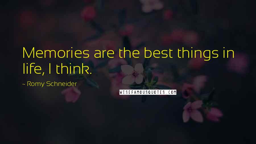 Romy Schneider Quotes: Memories are the best things in life, I think.