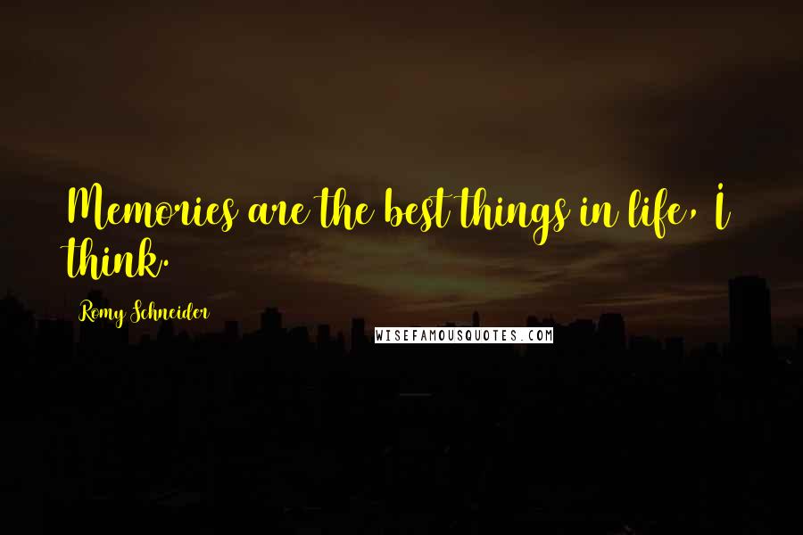 Romy Schneider Quotes: Memories are the best things in life, I think.