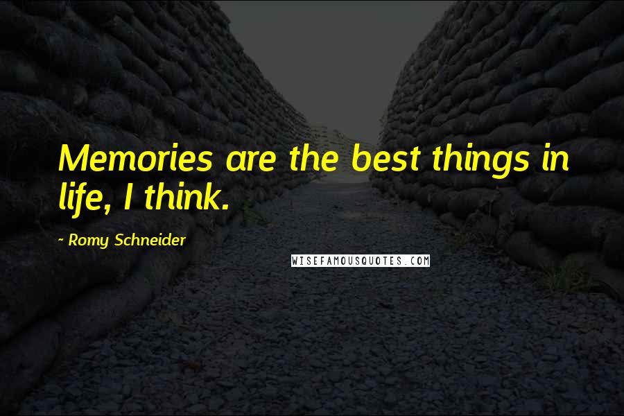 Romy Schneider Quotes: Memories are the best things in life, I think.