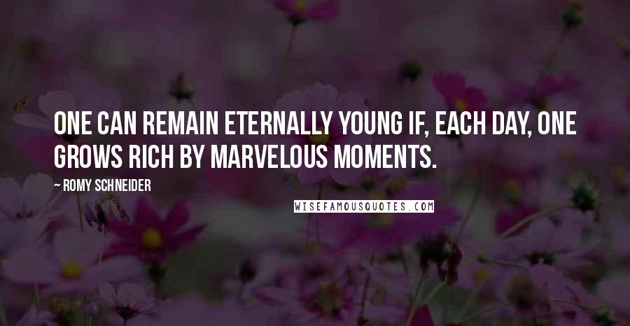 Romy Schneider Quotes: One can remain eternally young if, each day, one grows rich by marvelous moments.
