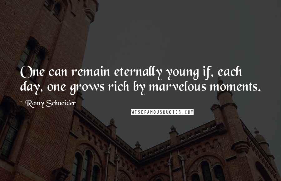 Romy Schneider Quotes: One can remain eternally young if, each day, one grows rich by marvelous moments.