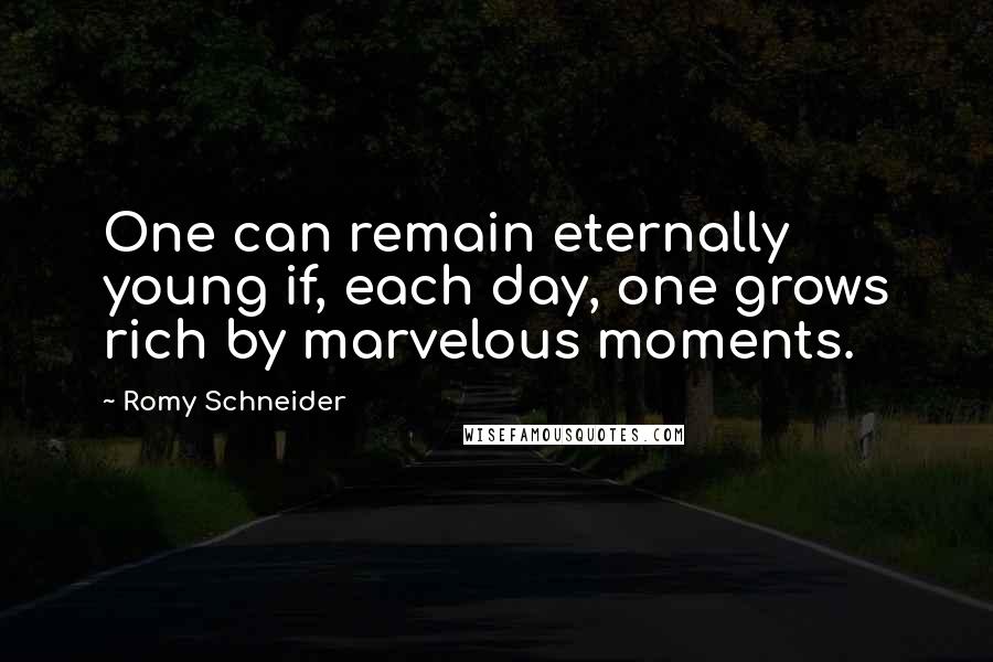 Romy Schneider Quotes: One can remain eternally young if, each day, one grows rich by marvelous moments.