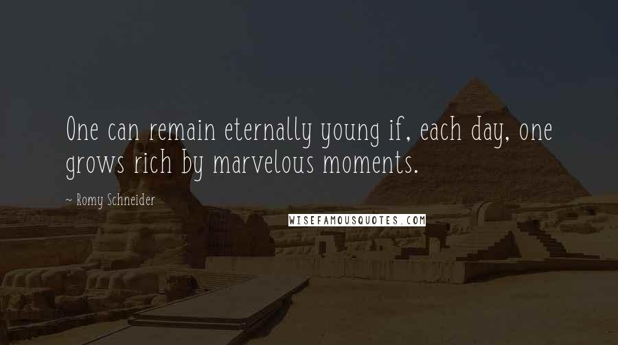 Romy Schneider Quotes: One can remain eternally young if, each day, one grows rich by marvelous moments.