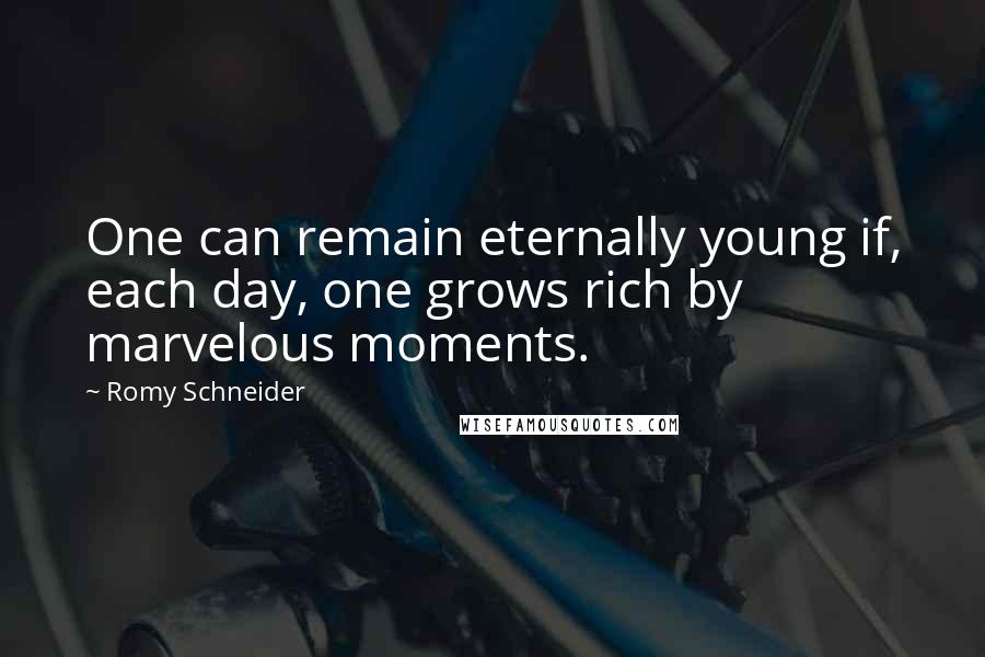 Romy Schneider Quotes: One can remain eternally young if, each day, one grows rich by marvelous moments.