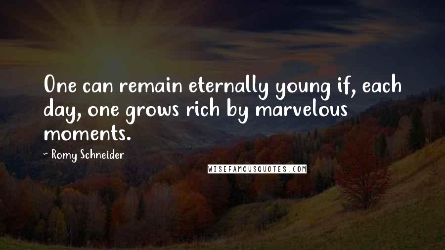 Romy Schneider Quotes: One can remain eternally young if, each day, one grows rich by marvelous moments.