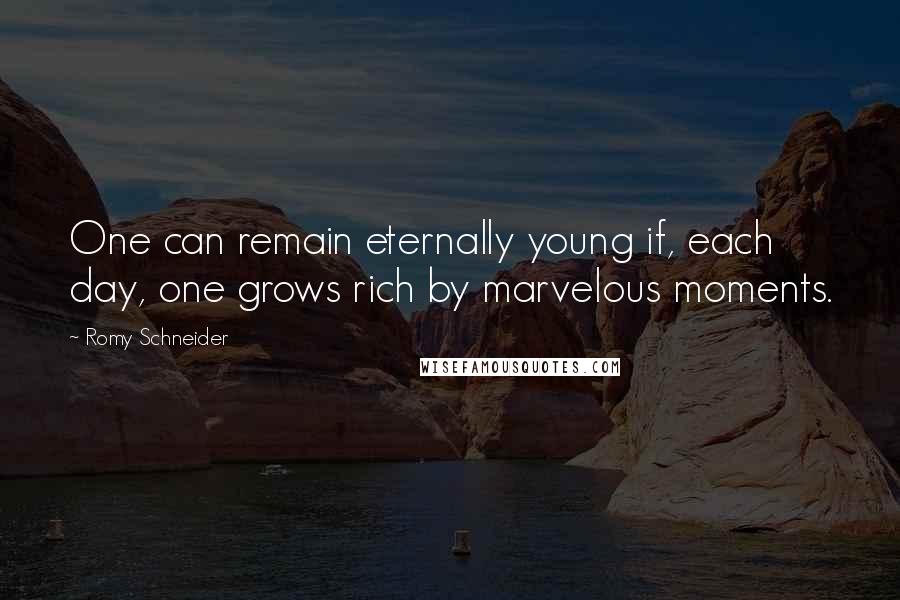 Romy Schneider Quotes: One can remain eternally young if, each day, one grows rich by marvelous moments.
