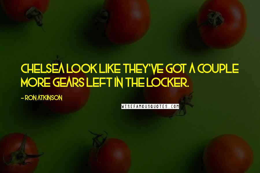 Ron Atkinson Quotes: Chelsea look like they've got a couple more gears left in the locker.