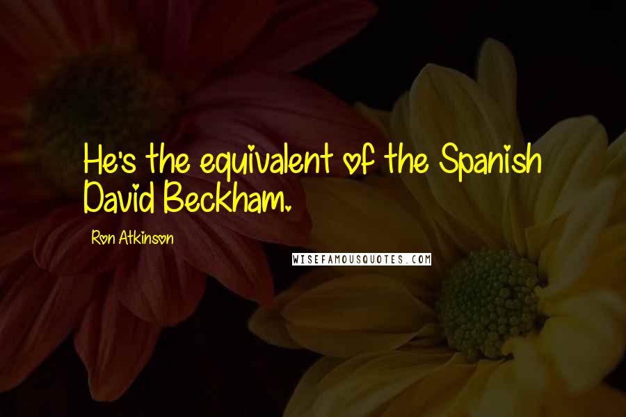 Ron Atkinson Quotes: He's the equivalent of the Spanish David Beckham.