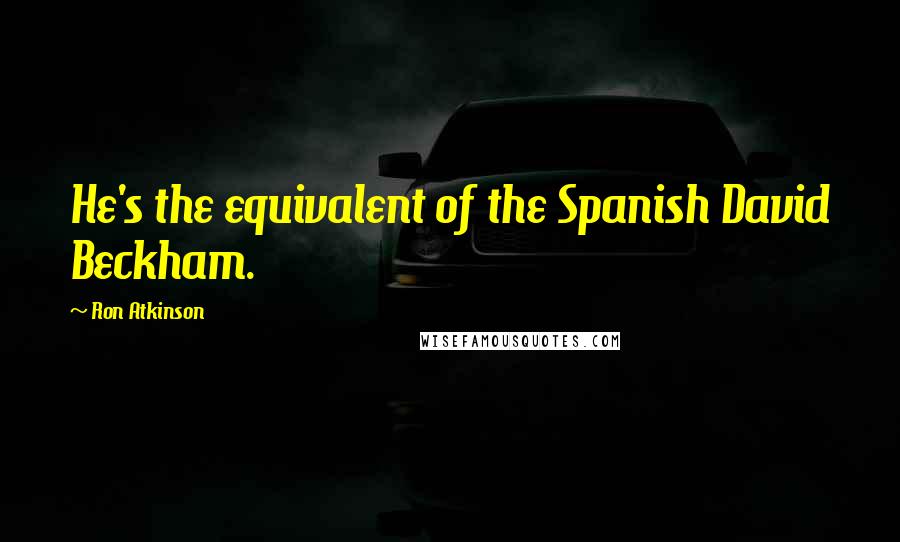 Ron Atkinson Quotes: He's the equivalent of the Spanish David Beckham.