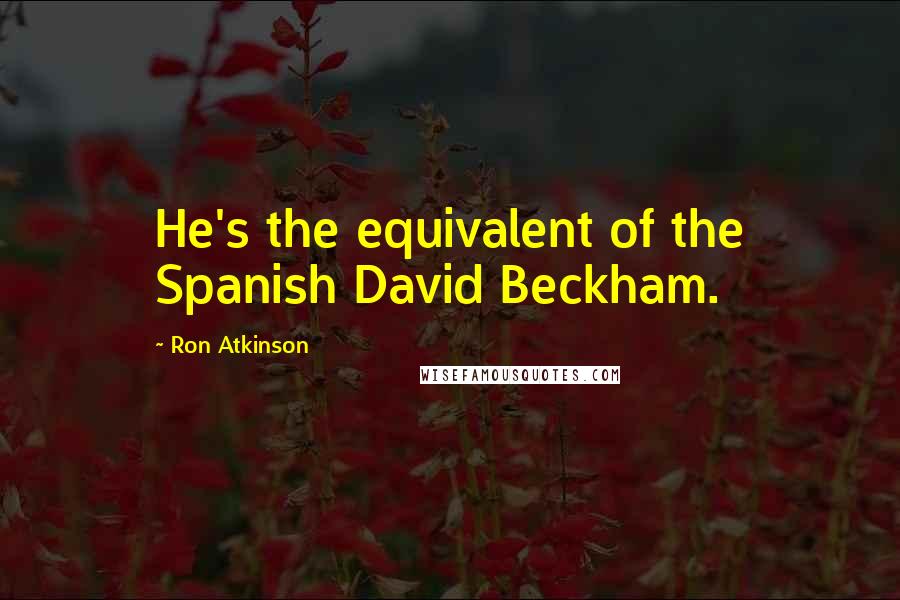 Ron Atkinson Quotes: He's the equivalent of the Spanish David Beckham.