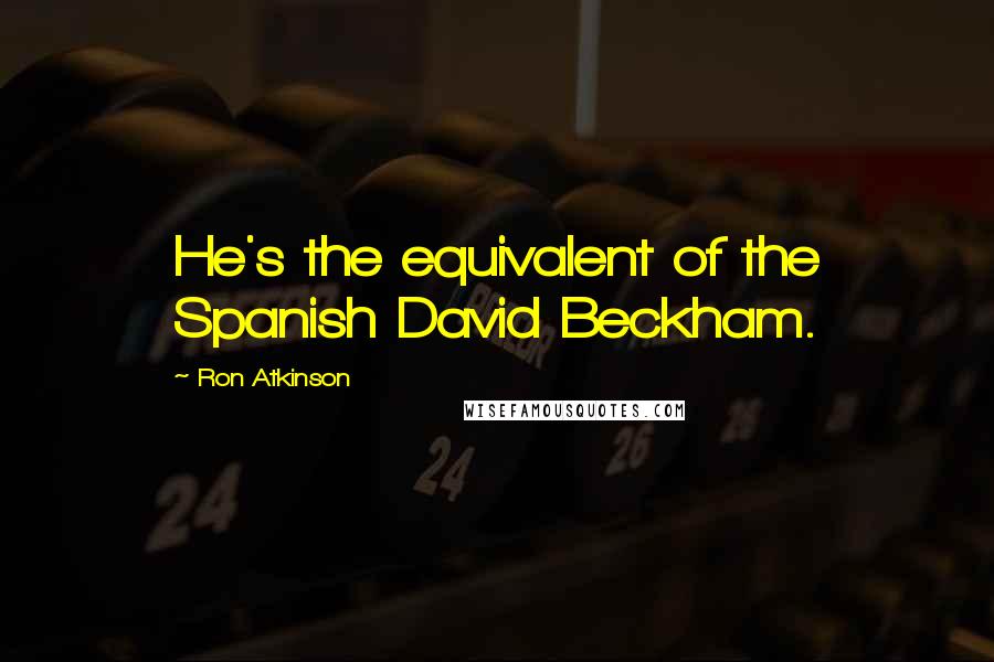 Ron Atkinson Quotes: He's the equivalent of the Spanish David Beckham.