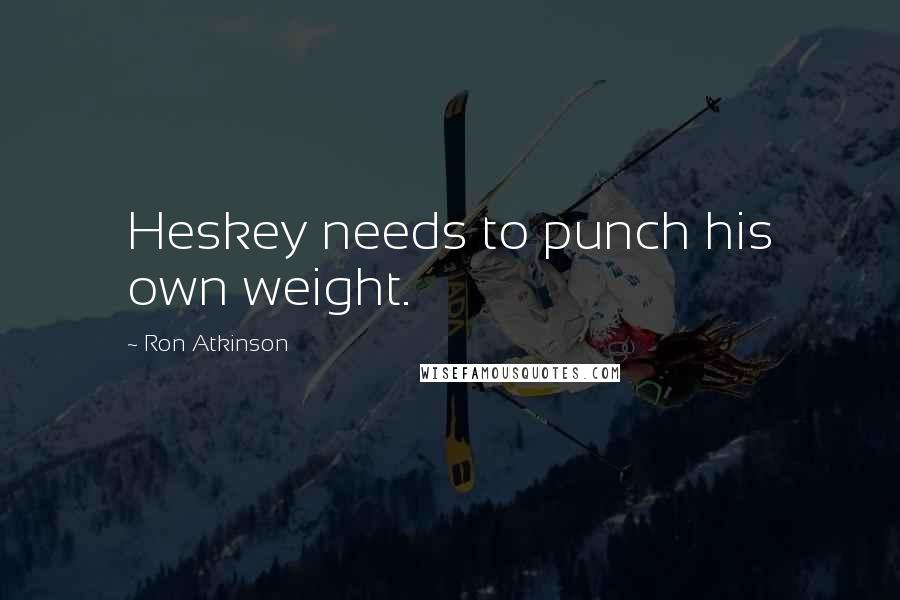 Ron Atkinson Quotes: Heskey needs to punch his own weight.