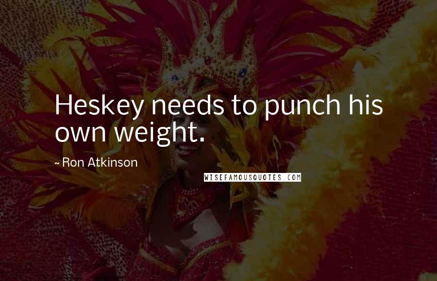 Ron Atkinson Quotes: Heskey needs to punch his own weight.